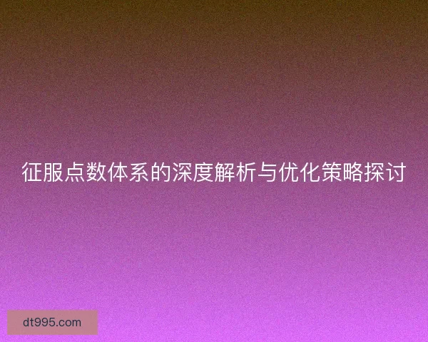 征服点数体系的深度解析与优化策略探讨