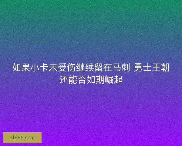 如果小卡未受伤继续留在马刺 勇士王朝还能否如期崛起